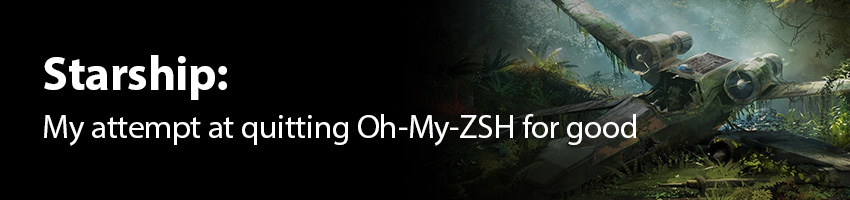 Starship: My attempt at quitting Oh-My-ZSH for good